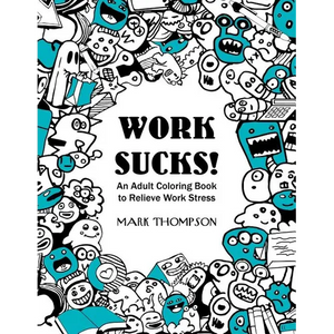 Work Sucks!: An Adult Coloring Book to Relieve Work Stress: (Volume 1 of Humorous Coloring Books Series by Mark Thompson) - Paperback