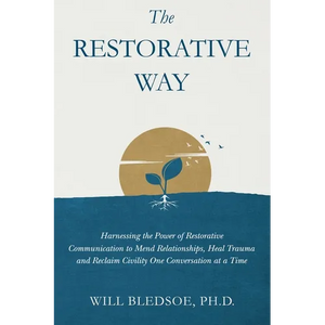 The Restorative Way: Harnessing the Power of Restorative Communication to Mend Relationships, Heal Trauma, and Reclaim Civility One Conversation at a - Hardcover