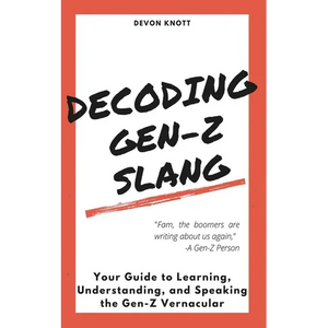 Decoding Gen-Z Slang: Your Guide to Learning, Understanding, and Speaking the Gen-Z Vernacular - Paperback