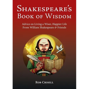 Shakespeare's Book of Wisdom: Advice on Living a Wiser, Happier Life from William Shakespeare & Friends - Paperback