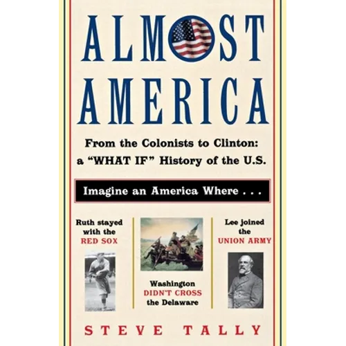 Almost America: From the Colonists to Clinton: A What If History of the U.S. - Paperback