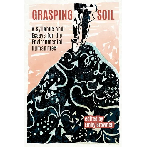 Grasping Soil: A Syllabus and Essays for The Environmental Humanities - Paperback