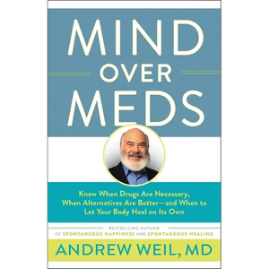 Mind Over Meds: Know When Drugs Are Necessary, When Alternatives Are Better-and When to Let Your Body Heal on Its Own - Paperback