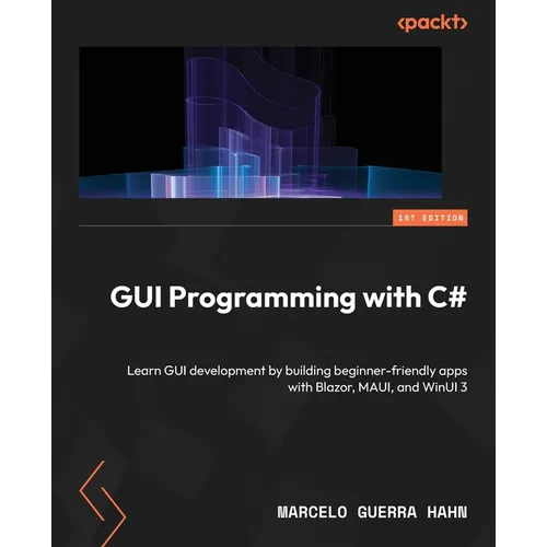GUI Programming with C#: Learn GUI development by building beginner-friendly apps with Blazor, MAUI, and WinUI 3 - Paperback
