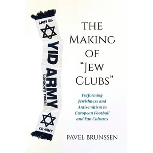 The Making of Jew Clubs: Performing Jewishness and Antisemitism in European Football and Fan Cultures - Paperback