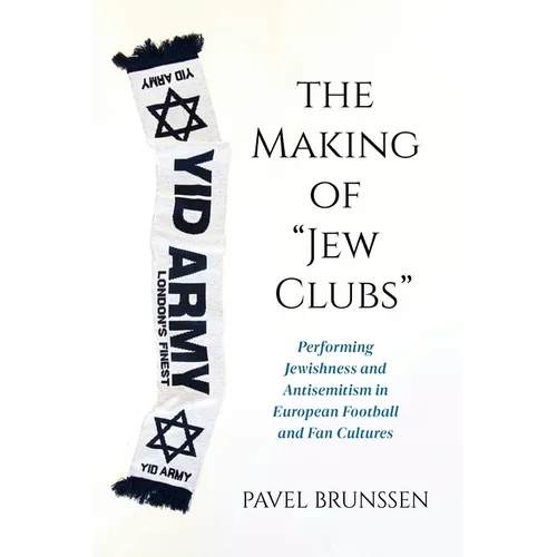 The Making of Jew Clubs: Performing Jewishness and Antisemitism in European Football and Fan Cultures - Paperback