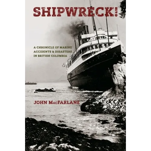 Shipwreck!: A Chronicle of Marine Accidents & Disasters in British Columbia - Paperback