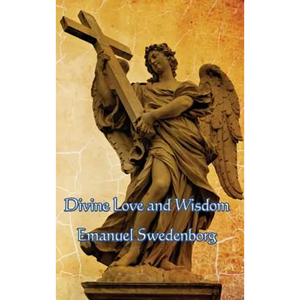 Divine Love and Wisdom: A Classic Work of Christian Mysticism, Spiritual Philosophy, and Swedenborgian Theology - Hardcover