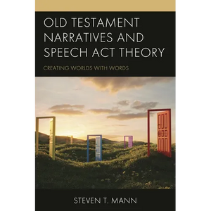 Old Testament Narratives and Speech ACT Theory: Creating Worlds with Words - Hardcover