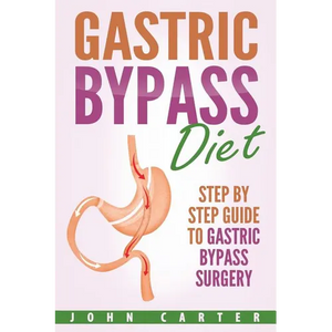 Gastric Bypass Diet: Step By Step Guide to Gastric Bypass Surgery - Paperback
