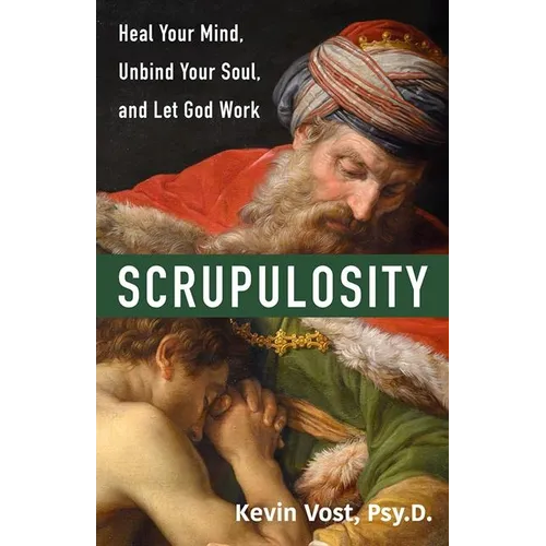 Scrupulosity: Heal Your Mind, Unbind Your Soul, and Let God Work - Paperback