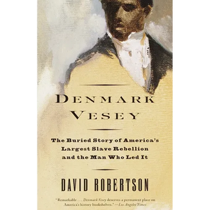 Denmark Vesey: The Buried Story of America's Largest Slave Rebellion and the Man Who Led It - Paperback
