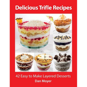 Delicious Trifle Recipes: 42 Easy To Make Layered Desserts - Paperback
