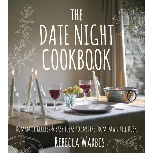 The Date Night Cookbook: Romantic Recipes & Easy Ideas to Inspire from Dawn Till Dusk - Hardcover