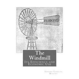 The Windmill: Its Efficiency and Economic Use - Paperback