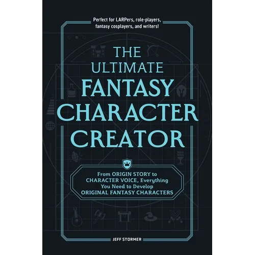 The Ultimate Fantasy Character Creator: From Origin Story to Character Voice, Everything You Need to Develop Original Fantasy Characters - Paperback