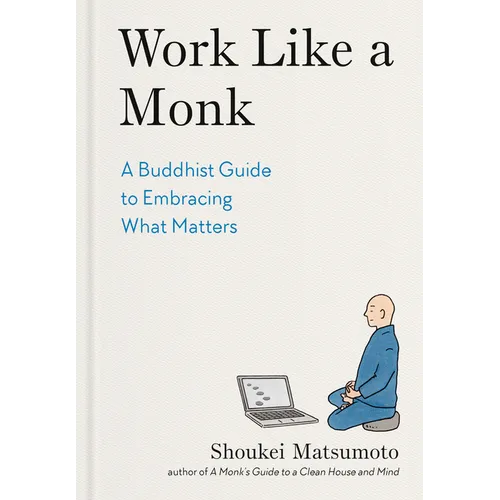 Work Like a Monk: A Buddhist Guide to Embracing What Matters - Hardcover