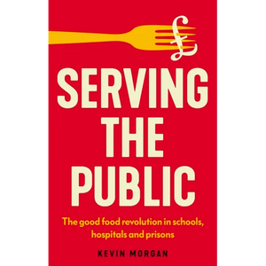 Serving the Public: The Good Food Revolution in Schools, Hospitals and Prisons - Paperback