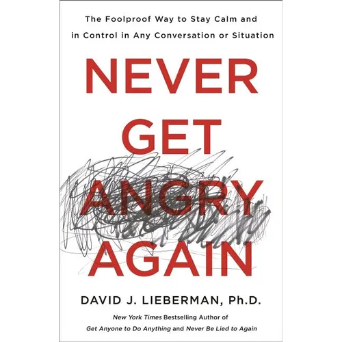 Never Get Angry Again: The Foolproof Way to Stay Calm and in Control in Any Conversation or Situation - Paperback