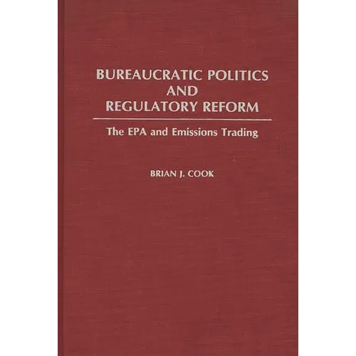 Bureaucratic Politics and Regulatory Reform: The EPA and Emissions Trading - Hardcover