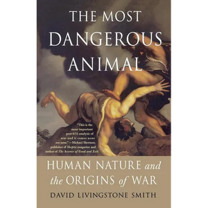 The Most Dangerous Animal: Human Nature and the Origins of War - Paperback