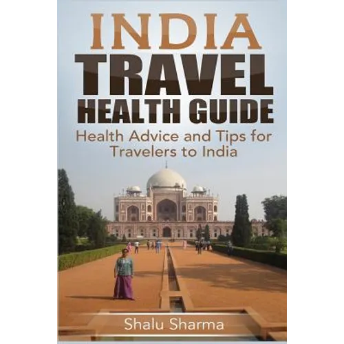 India Travel Health Guide: Health Advice and Tips for Travelers to India - Paperback