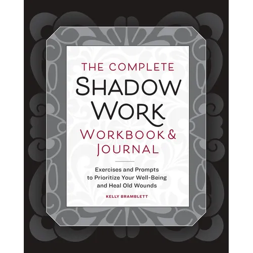 The Complete Shadow Work Workbook & Journal: Exercises and Prompts to Prioritize Your Well-Being and Heal Old Wounds - Paperback