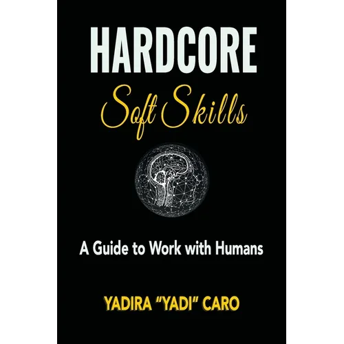 Hardcore Soft Skills: A Guide to Work with Humans - Paperback