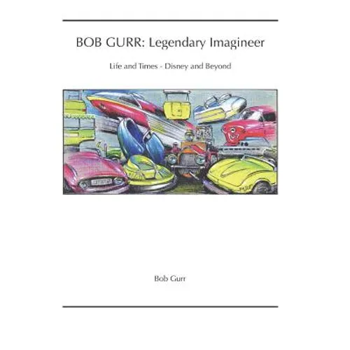Bob Gurr: Legendary Imagineer: Life and Times - Disney and Beyond - Paperback