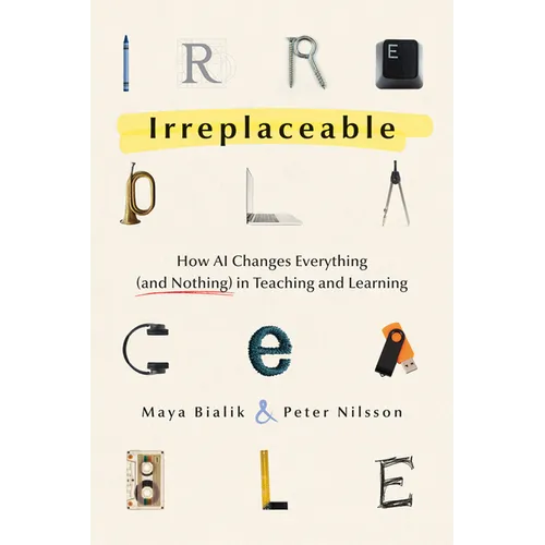 Irreplaceable: How AI Changes Everything (and Nothing) in Teaching and Learning - Paperback