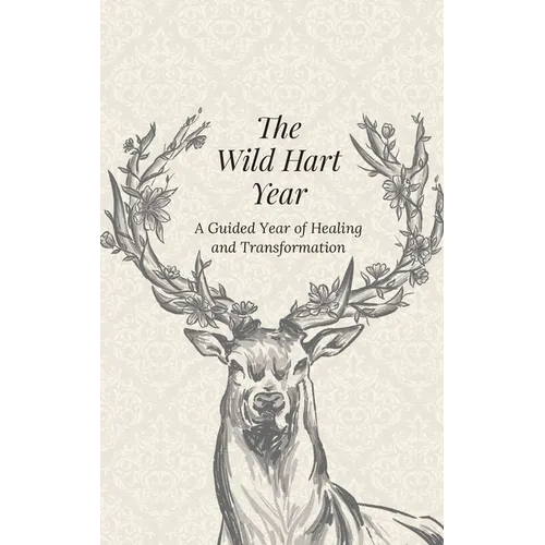 The Wild Hart Year: A Year of Healing and Transformation - Hardcover