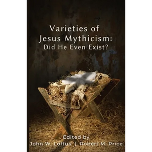 Varieties of Jesus Mythicism: Did He Even Exist? - Paperback