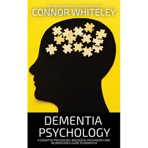 Dementia Psychology: A Cognitive Psychology, Biological Psychology and Neuroscience Guide To Dementia - Paperback