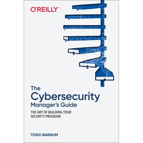 The Cybersecurity Manager's Guide: The Art of Building Your Security Program - Paperback
