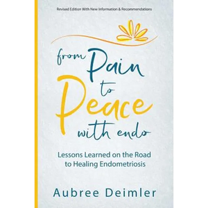 From Pain to Peace With Endo: Lessons Learned on the Road to Healing Endometriosis - Paperback