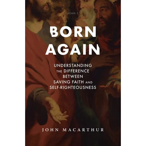 Born Again: Understanding the Difference Between Saving Faith and Self-Righteousness - Hardcover