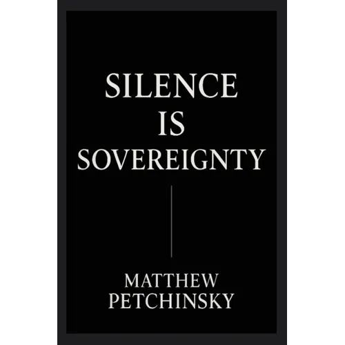 Silence Is Sovereignty: The Power of Being Unreadable - Paperback