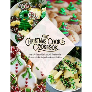 The Christmas Cookie Cookbook: Over 150 Easy and Delicious, All time Favorite Christmas Cookie Recipes From Around the World - Paperback