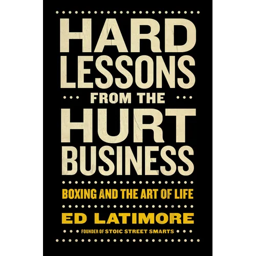 Hard Lessons from the Hurt Business: Boxing and the Art of Life - Hardcover