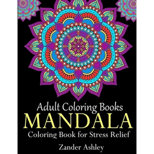 Adult Coloring Books Mandala Coloring Book for Stress Relief: Anti-Stress Mandala Flowers, Floral Patterns, Paisley Patterns, Doodles and Intricate De - Paperback