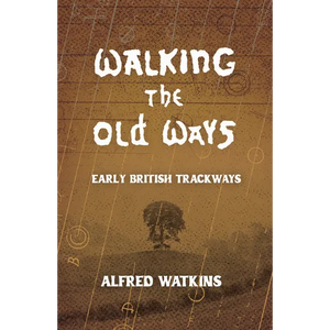 Walking the Old Ways: Alfred Watkins' Early British Trackways - Paperback