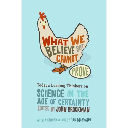 What We Believe But Cannot Prove: Today's Leading Thinkers on Science in the Age of Certainty - Paperback