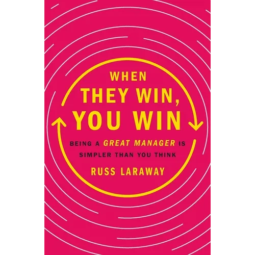When They Win, You Win: Being a Great Manager Is Simpler Than You Think - Paperback
