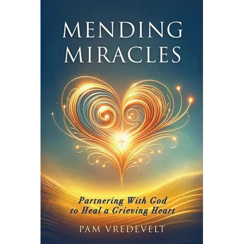 Mending Miracles: Partnering with God to Heal a Grieving Heart - Paperback