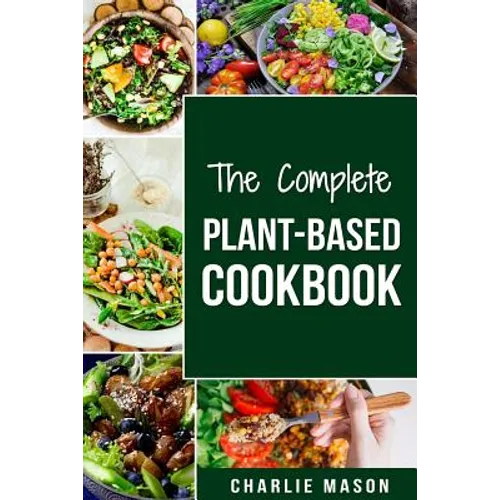 The Complete Plant-Based Cookbook: Plant Based Cookbook Whole Food Plant Based Cookbook - Paperback