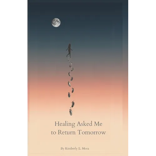 Healing Asked Me to Return Tomorrow - Paperback