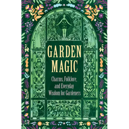 Garden Magic: Charms, Folklore, and Ancient Wisdom - Hardcover