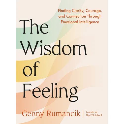The Wisdom of Feeling: Finding Clarity, Courage, and Connection Through Emotional Intelligence - Hardcover