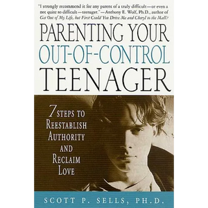 Parenting Your Out-Of-Control Teenager: 7 Steps to Reestablish Authority and Reclaim Love - Paperback