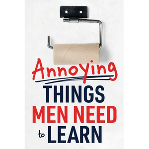 Annoying Things Men Need to Learn: How to Flush the Toilet, Fold Laundry, Replace the Toilet Paper Roll, Listen, Clean Up, Take Out the Trash, and Mor - Paperback